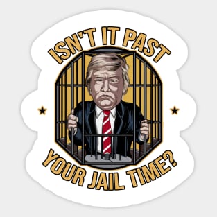 isn't it past your jail time ? trump Sticker